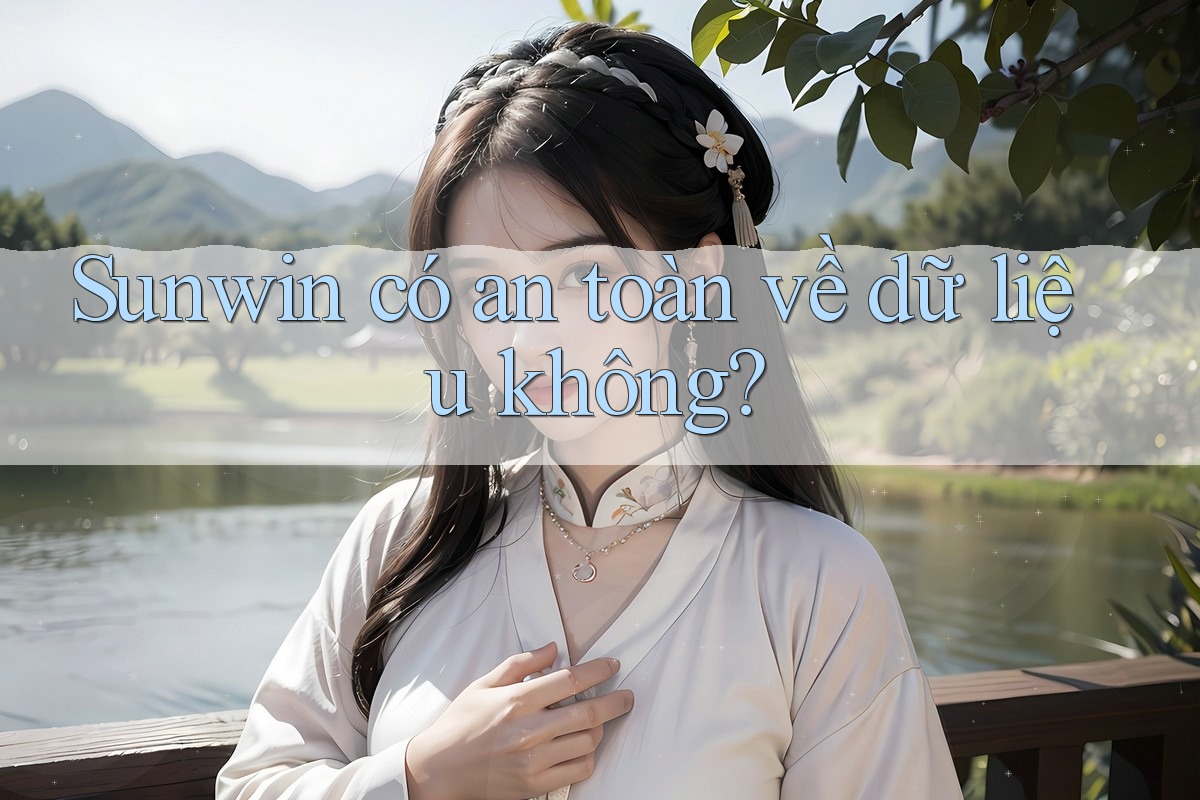 Sunwin có an toàn về dữ liệu không?
