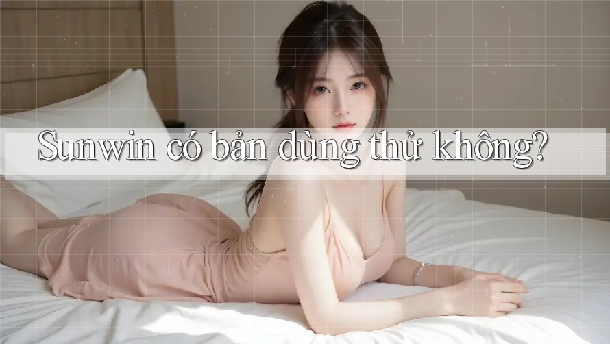 Sunwin có bản dùng thử không? Sunwin có bản dùng thử không?