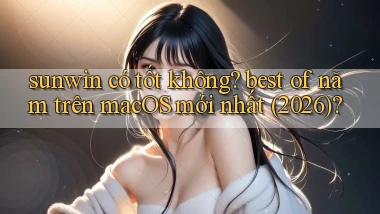 sunwin có tốt không best of năm trên macOS mới nhất (2026)