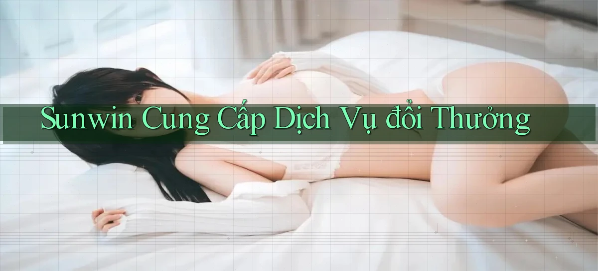 sunwin  cung cấp dịch vụ đổi thưởng