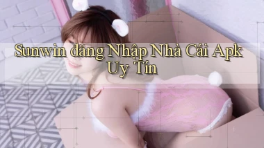 sunwin  đăng nhập nhà cái apk uy tín