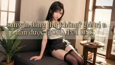 sunwin đáng thử không giá trị nhận được (2026), PCI DSS