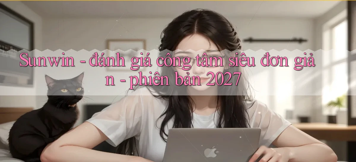 Sunwin   đánh giá công tâm siêu đơn giản   phiên bản 2027