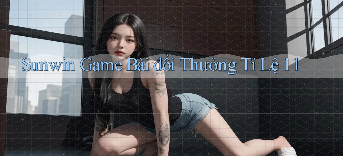 sunwin  game bài đổi thưởng tỉ lệ 1 1