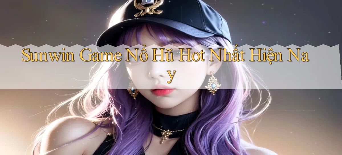 sunwin  game nổ hũ hot nhất hiện nay
