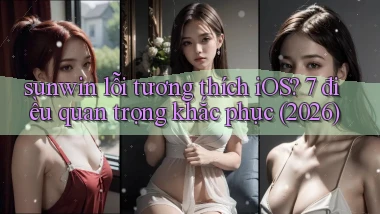 sunwin lỗi tương thích iOS 7 điều quan trọng khắc phục (2026)