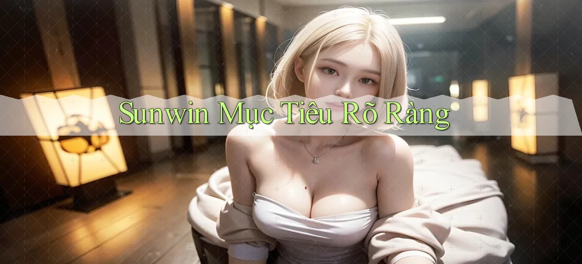 sunwin  mục tiêu rõ ràng