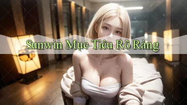 sunwin  mục tiêu rõ ràng