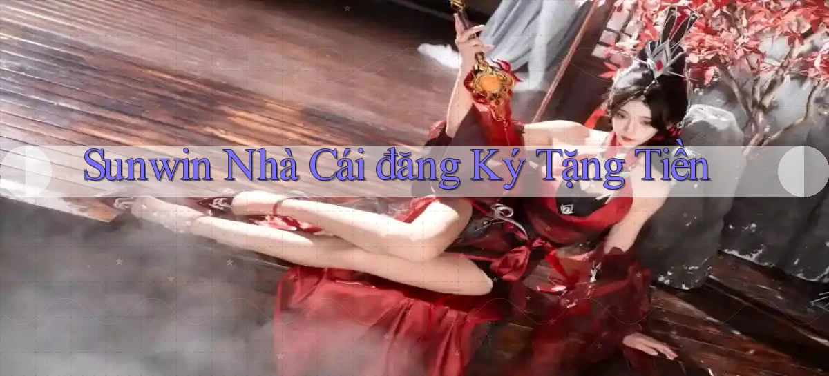 sunwin  nhà cái đăng ký tặng tiền