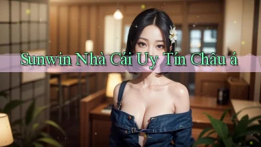 sunwin  nhà cái uy tín châu á