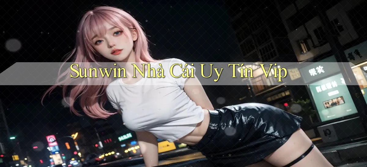 sunwin  nhà cái uy tín vip