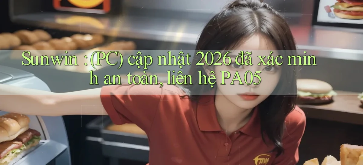 Sunwin (PC) cập nhật 2026 đã xác minh an toàn, liên hệ PA05
