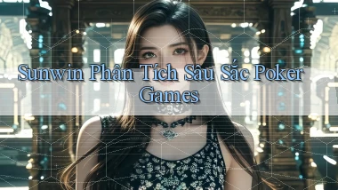 sunwin  phân tích sâu sắc poker games