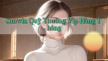 sunwin  quỹ thưởng vip hàng tháng