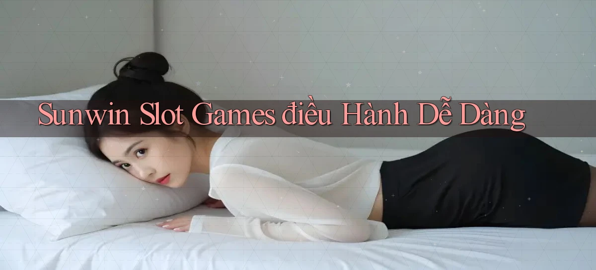 sunwin  slot games điều hành dễ dàng