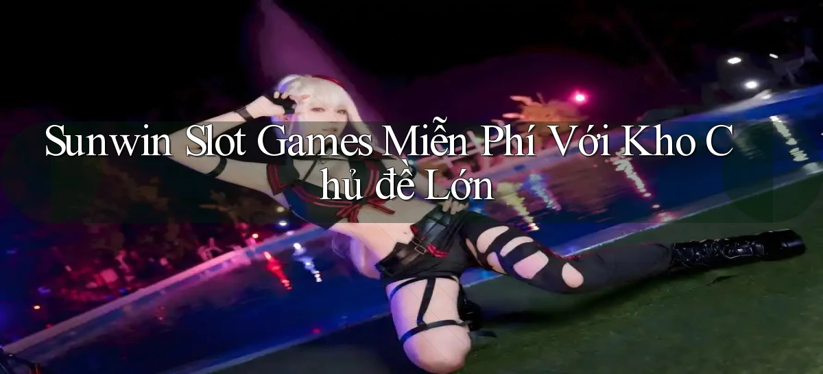 sunwin  slot games miễn phí với kho chủ đề lớn
