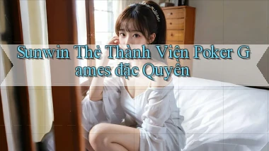 sunwin  thẻ thành viên poker games đặc quyền