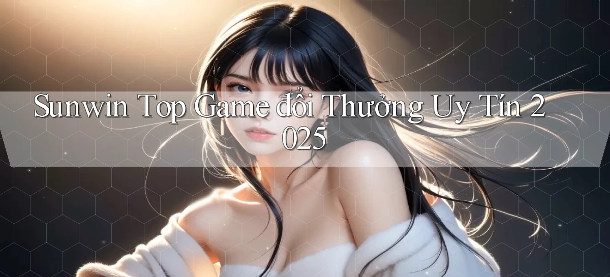 sunwin  top game đổi thưởng uy tín 2025