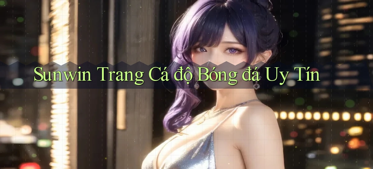 sunwin  trang cá độ bóng đá uy tín
