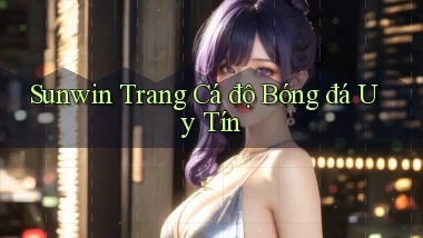 sunwin  trang cá độ bóng đá uy tín