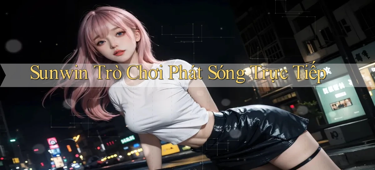 sunwin  trò chơi phát sóng trực tiếp