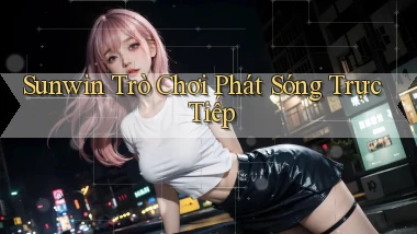 sunwin  trò chơi phát sóng trực tiếp