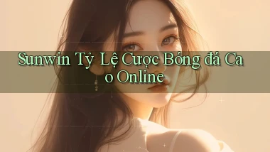 sunwin  tỷ lệ cược bóng đá cao online