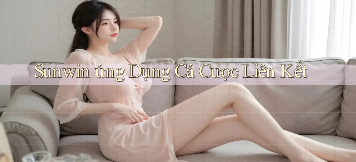 sunwin  ứng dụng cá cược liên kết