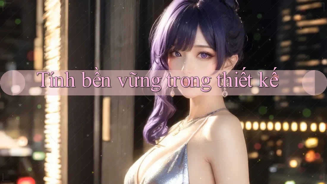 Tính bền vững trong thiết kế Tính bền vững trong thiết kế