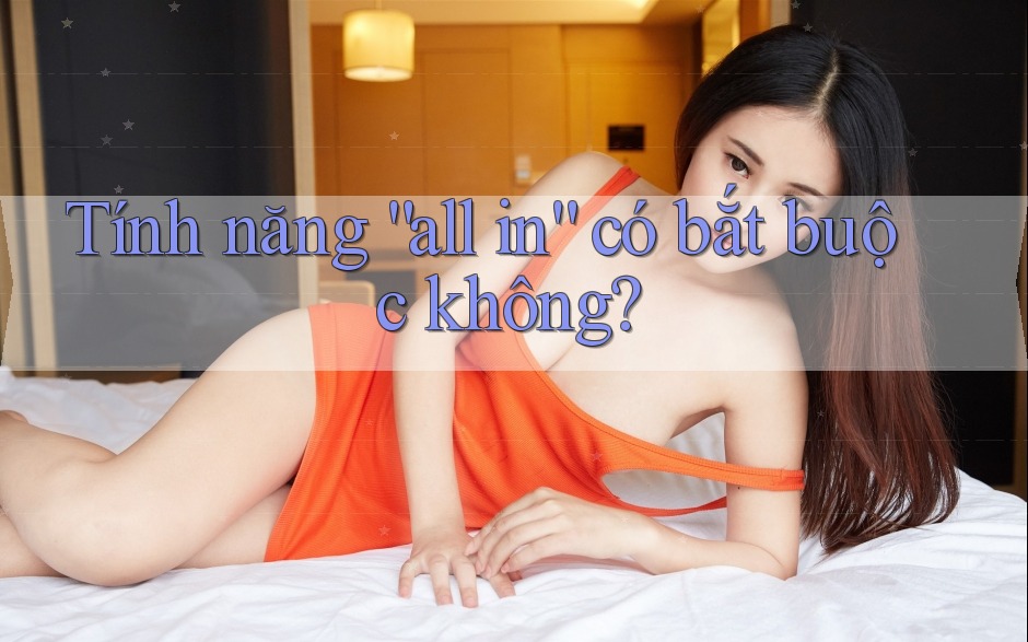 Tính năng “all in” có bắt buộc không?