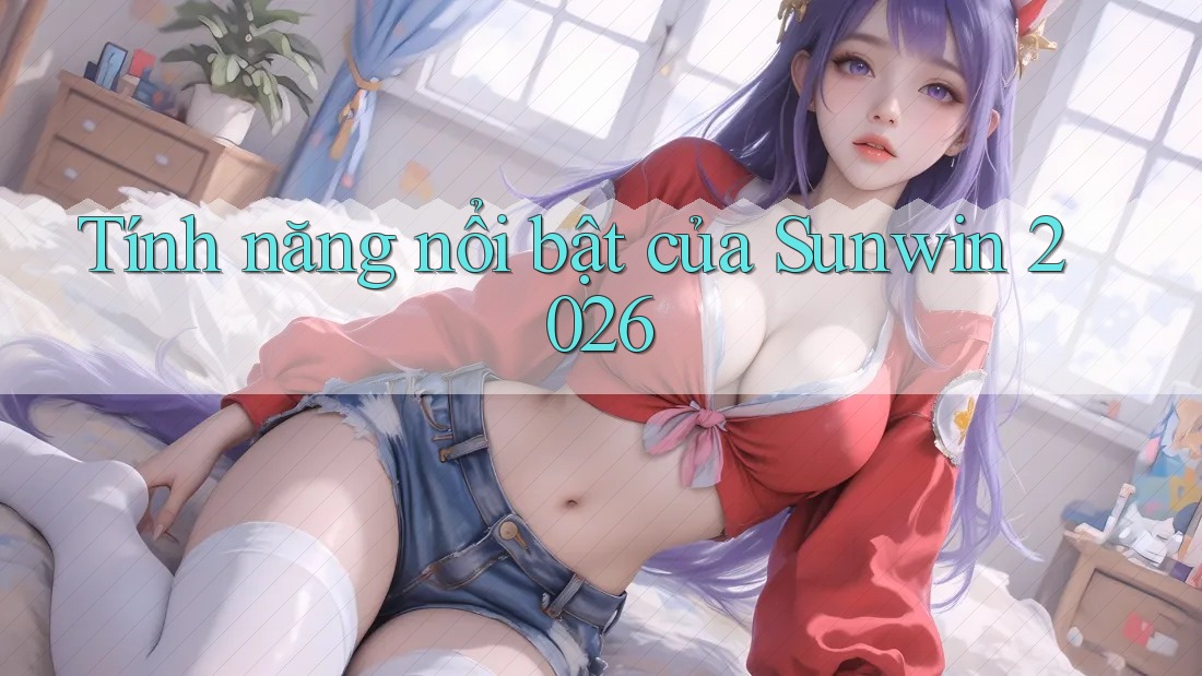 Tính năng nổi bật của Sunwin 2026