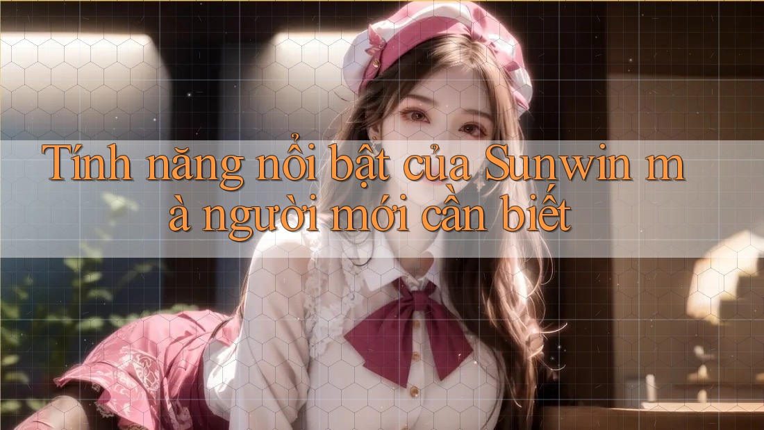 Tính năng nổi bật của Sunwin mà người mới cần biết