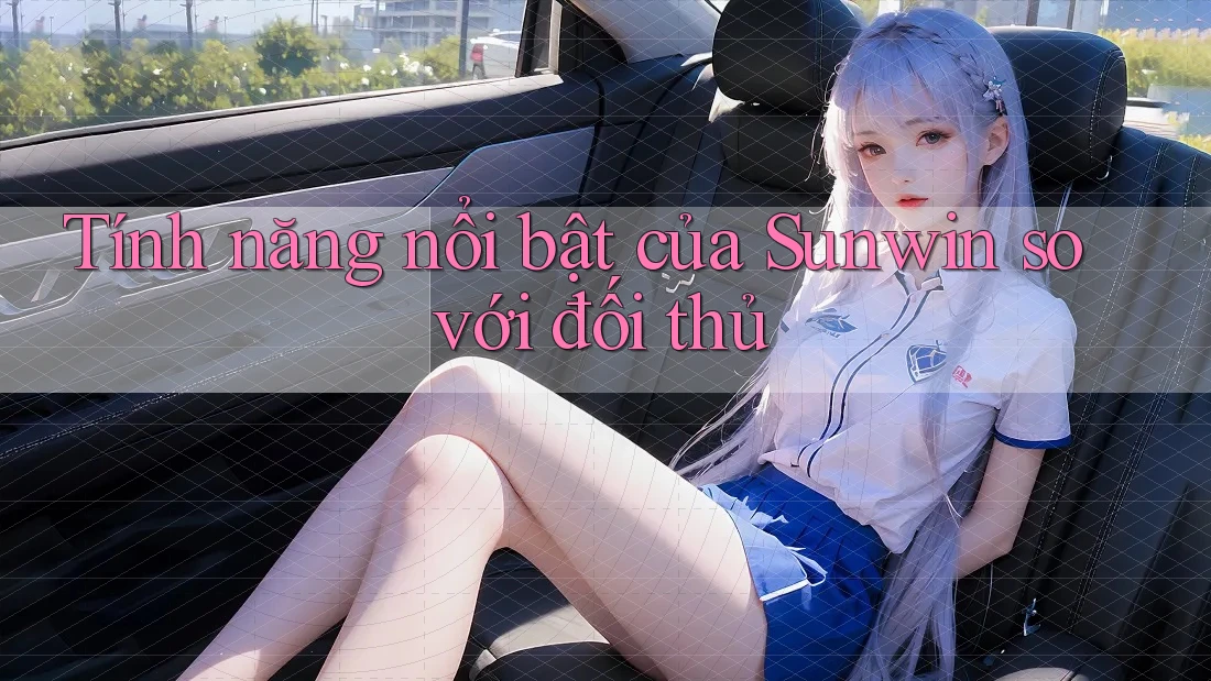 Tính năng nổi bật của Sunwin so với đối thủ Tính năng nổi bật của Sunwin so với đối thủ