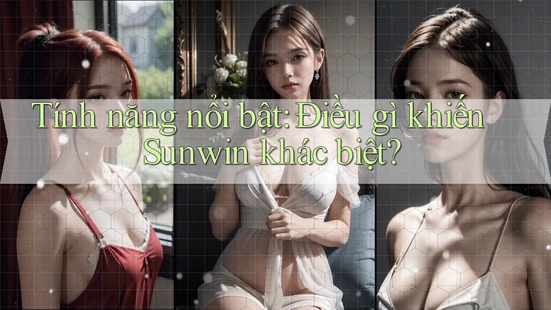 Tính năng nổi bật: Điều gì khiến Sunwin khác biệt? Tính năng nổi bật: Điều gì khiến Sunwin khác biệt?