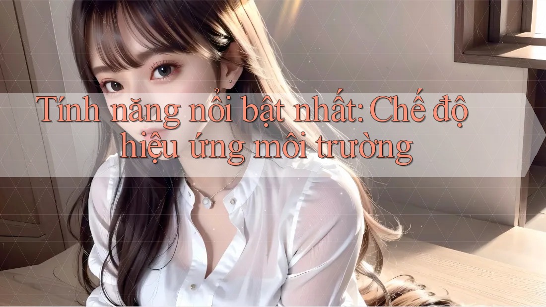 Tính năng nổi bật nhất: Chế độ hiệu ứng môi trường