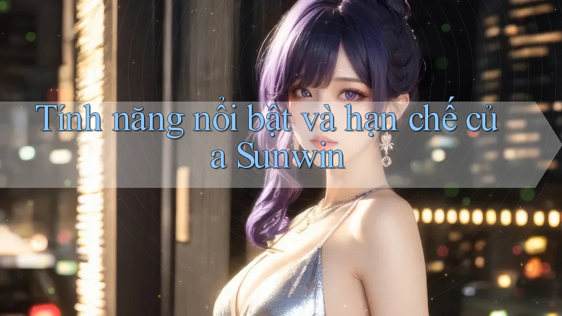 Tính năng nổi bật và hạn chế của Sunwin