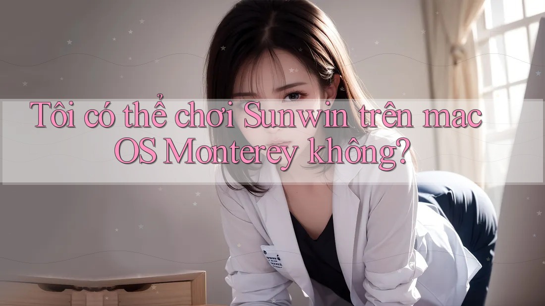 Tôi có thể chơi Sunwin trên macOS Monterey không? Tôi có thể chơi Sunwin trên macOS Monterey không?