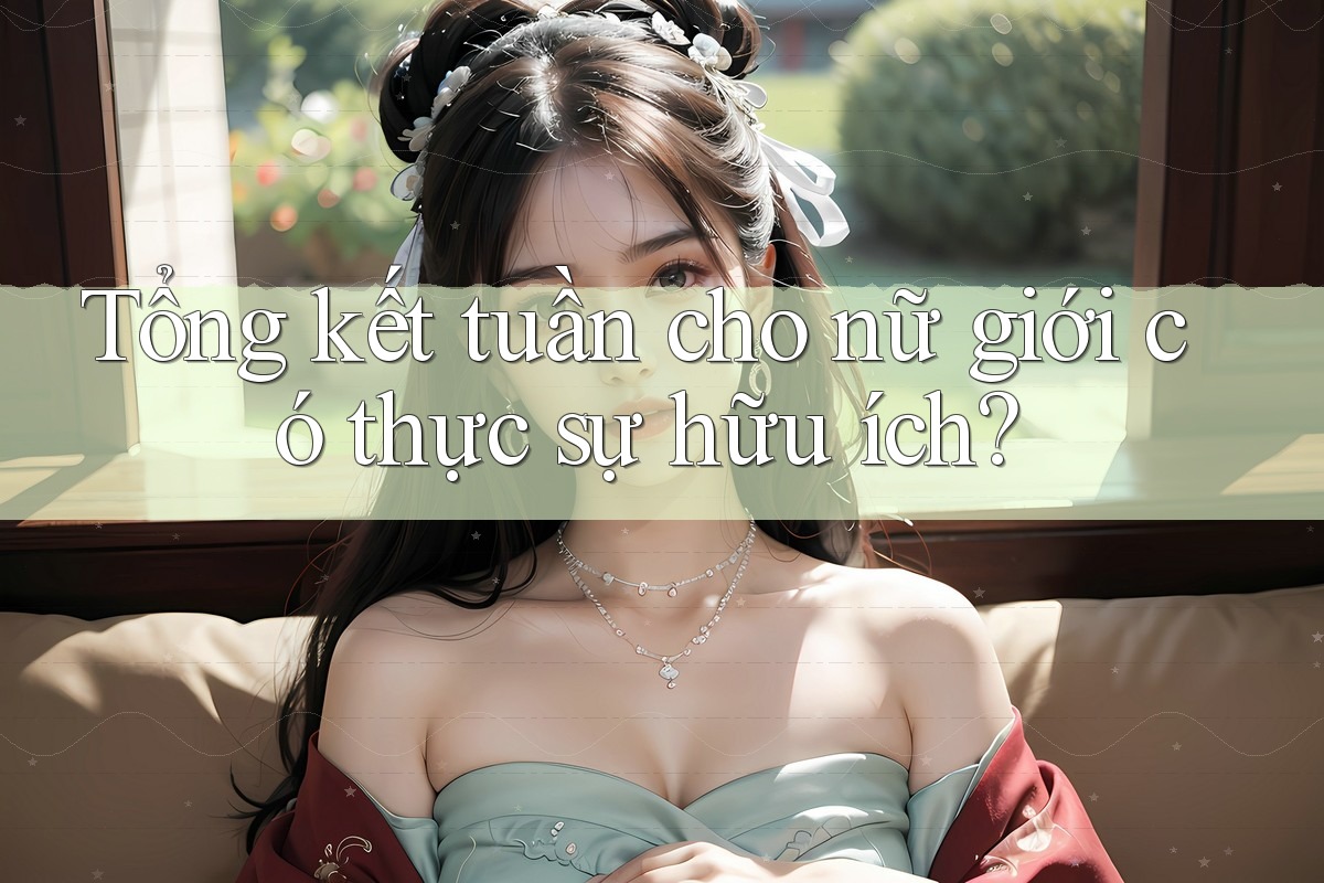 Tổng kết tuần cho nữ giới có thực sự hữu ích? Tổng kết tuần cho nữ giới có thực sự hữu ích?