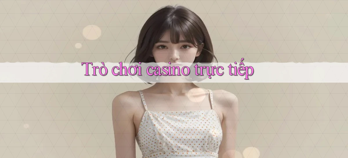 Trò chơi Casino trực tiếp