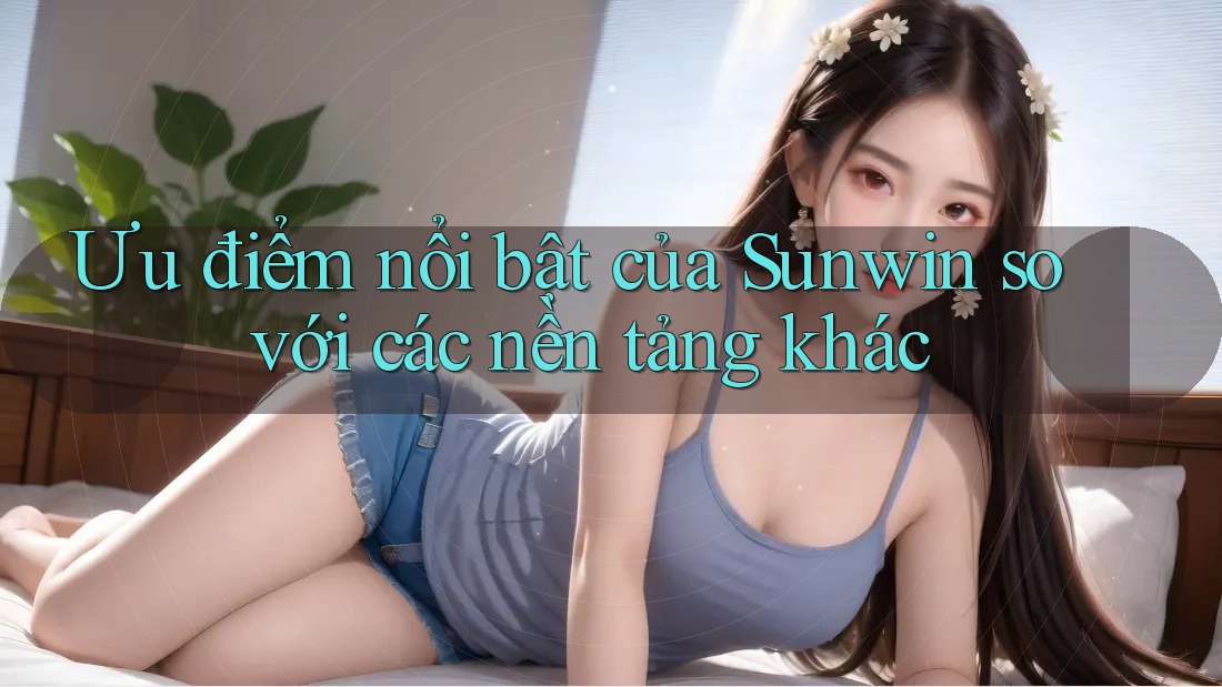 Ưu điểm nổi bật của Sunwin so với các nền tảng khác
