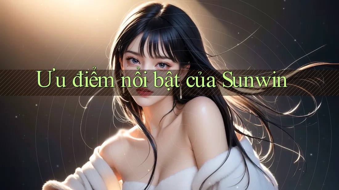 Ưu điểm nổi bật của Sunwin Ưu điểm nổi bật của Sunwin